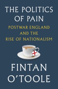 cover of the book The politics of pain: postwar England and the rise of nationalism