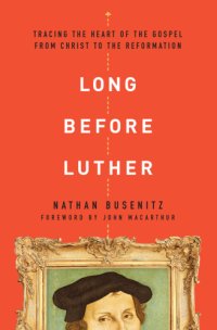 cover of the book Long before Luther: tracing the heart of the Gospel from Christ to the Reformation