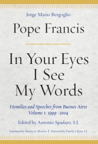 cover of the book In Your Eyes I See My Words: Homilies and Speeches from Buenos Aires, Volume 1: 1999-2004 Volume 1, 1999-2004