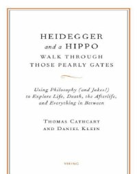 cover of the book Heidegger and a hippo walk through those pearly gates: using philosophy (and jokes!) to explore life, death, the afterlife, and everything in between