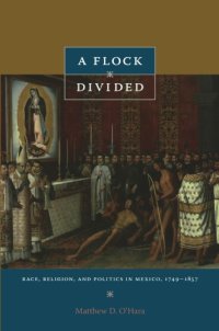 cover of the book A flock divided: race, religion, and politics in Mexico, 1749-1857