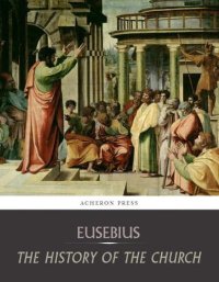 cover of the book The history of the church, from Our Lord's incarnation, to the twelfth year of the Emperor Mauricius Tiberius, or the year of Christ 594 As it was written in Greek by Eusebius Pamphilus, Bishop of Caesarea in Palestine; Socrates Scholasticus, Native of Co