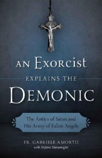 cover of the book An exorcist explains the demonic: the antics of Satan and his army of fallen angels