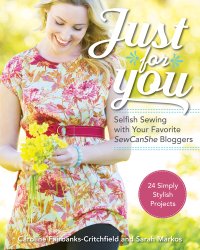 cover of the book Just for you: selfish sewing with your favorite SewCanShe bloggers: 24 simply stylish projects