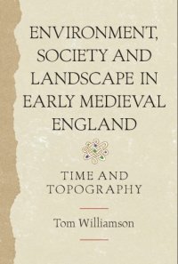 cover of the book Environment, Society and Landscape in Early Medieval England: Time and Topography (Anglo-Saxon Studies)