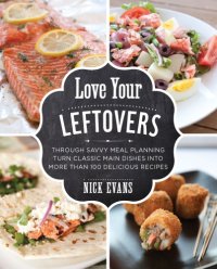 cover of the book Love your leftovers: through savvy meal planning turn classic main dishes into more than 100 delicious recipes