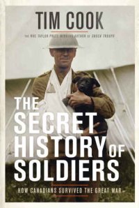 cover of the book The secret history of soldiers: how Canadians survived the Great War