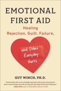 cover of the book Emotional first aid: practical strategies for treating failure, rejection, guilt, and other everyday psychological injuries