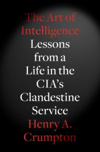 cover of the book The Art of Intelligence: Lessons from a Life in the CIAs Clandestine Service