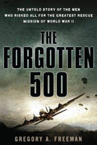 cover of the book The forgotten 500: the untold story of the men who risked all for the greatestrescue mission of world war ii