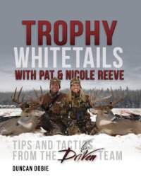 cover of the book Trophy Whitetails with Pat and Nicole Reeve: Tips and Tactics From the Driven Team