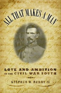 cover of the book All that makes a man: love and ambition in the Civil War South