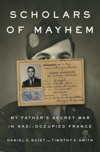 cover of the book Scholars of mayhem: my father's secret war in Nazi-occupied France