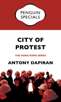 cover of the book City of protest: a recent history of dissent in Hong Kong