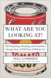 cover of the book What are you looking at?: the surprising, shocking, and sometimes strange story of 150 years of modern art