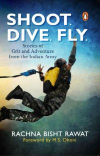 cover of the book Shoot, Dive, Fly: Stories of Grit and Adventure from The Indian Army