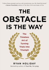 cover of the book The Obstacle Is the Way: The Timeless Art of Turning Trials into Triumph