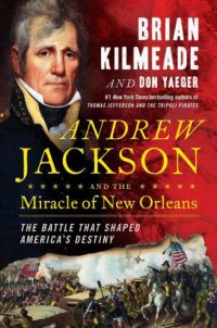 cover of the book Andrew Jackson and the Miracle of New Orleans: The Battle That Shaped America's Destiny