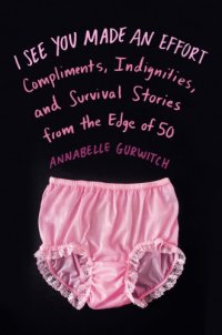 cover of the book I see you made an effort: compliments, indignities, and survival stories from the edge of 50