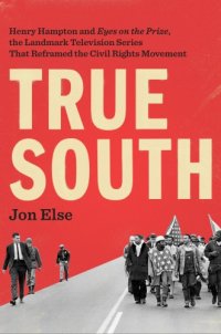 cover of the book True south: Henry Hampton and Eyes on the Prize, the landmark television series that reframed the civil rights movement