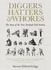 cover of the book Diggers, hatters & whores: the story of the New Zealand gold rushes