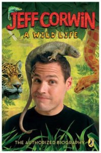 cover of the book Jeff Corwin: a wild life: the authorized biography