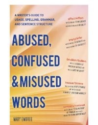 cover of the book Abused, confused, & misused words: a writer's guide to usage, spelling, grammar, and sentence structure