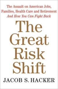 cover of the book The great risk shift: the assault on American jobs, families, health care, and retirement and how you can fight back