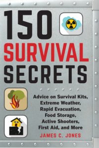 cover of the book 150 survival secrets: advice on survival kits, extreme weather, rapid evacuation, food storage, active shooters, first aid, and more