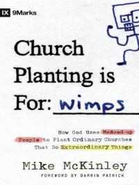 cover of the book Church planting is for wimps: how God uses messed-up people to plant ordinary churches that do extraordinary things