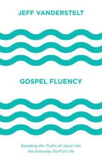 cover of the book Gospel Fluency: Speaking the Truths of Jesus Into the Everyday Stuff of Life