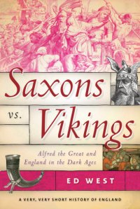 cover of the book Saxons vs. Vikings: Alfred the Great and England in the Dark Ages