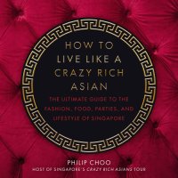 cover of the book How to live like a crazy rich Asian: the ultimate guide to the fashion, food, parties, and lifestyle of Singapore