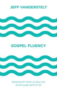 cover of the book Gospel fluency: speaking the truths of Jesus into the everyday stuff of life