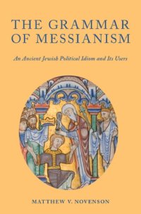 cover of the book The grammar of messianism: an ancient Jewish political idiom and its users