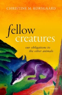 cover of the book Fellow creatures: our obligations to the other animals