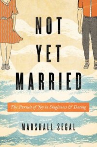 cover of the book Not yet married: the pursuit of joy in singleness and dating