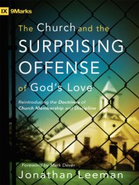 cover of the book The church and the surprising offense of God's love: reintroducing the doctrines of church membership and discipline