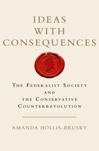 cover of the book Ideas with consequences: the Federalist Society and the conservative counterrevolution