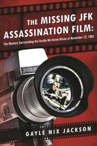 cover of the book The Missing JFK Assassination Film: The Mystery Surrounding the Orville Nix Home Movie of November 22, 1963