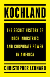 cover of the book Kochland: the secret history of Koch Industries and corporate power in America