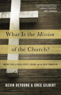 cover of the book What Is the Mission of the Church?: Making Sense of Social Justice, Shalom, and the Great Commission