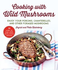 cover of the book Cooking with wild mushrooms: 50 recipes for enjoying your porcinis, chanterelles, and other foraged mushrooms