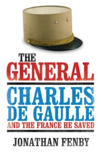 cover of the book The general: Charles de Gaulle and the France he saved