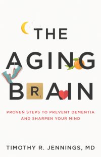 cover of the book The Aging Brain: Proven Steps to Prevent Dementia and Sharpen Your Mind