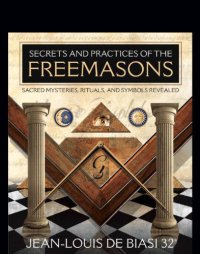 cover of the book Secrets and practices of the Freemasons: sacred mysteries, rituals and symbols revealed