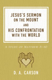 cover of the book Jesus's sermon on the mount and his confrontation with the world: a study of matthew 5-10