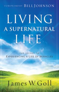 cover of the book Living a supernatural life: the secret to experiencing a life of miracles