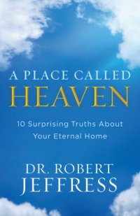 cover of the book A place called heaven: 10 surprising truths about your eternal home