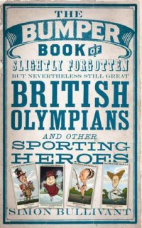 cover of the book The Bumper Book of Slightly Forgotten but Nevertheless Still Great British Olympians and Other Sporting Heroes